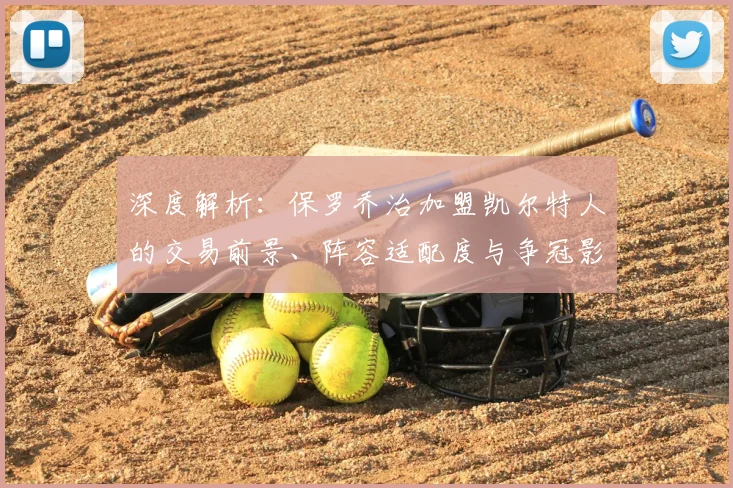 深度解析：保罗乔治加盟凯尔特人的交易前景、阵容适配度与争冠影响